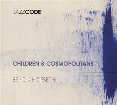 Bendik Hofseth – Children and Cosmopolitans CD